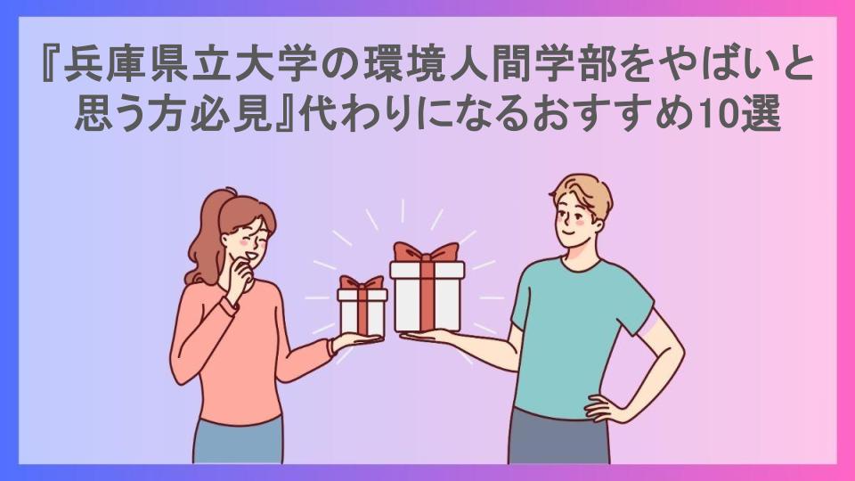 『兵庫県立大学の環境人間学部をやばいと思う方必見』代わりになるおすすめ10選